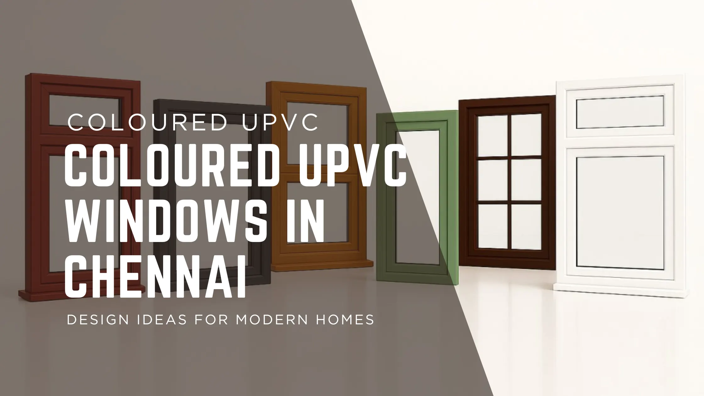 Coloured uPVC Windows in Chennai – Stylish Design Ideas for Modern Homes
