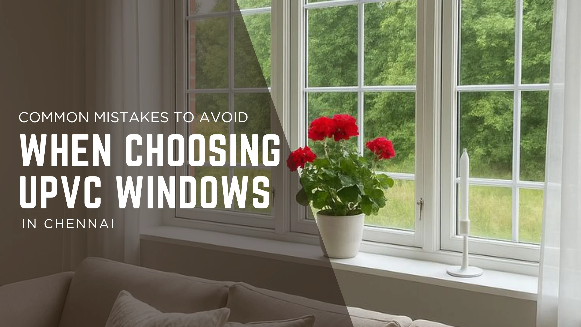 Common Mistakes to Avoid When Choosing uPVC Windows in Chennai (Save Money & Get Better Comfort)