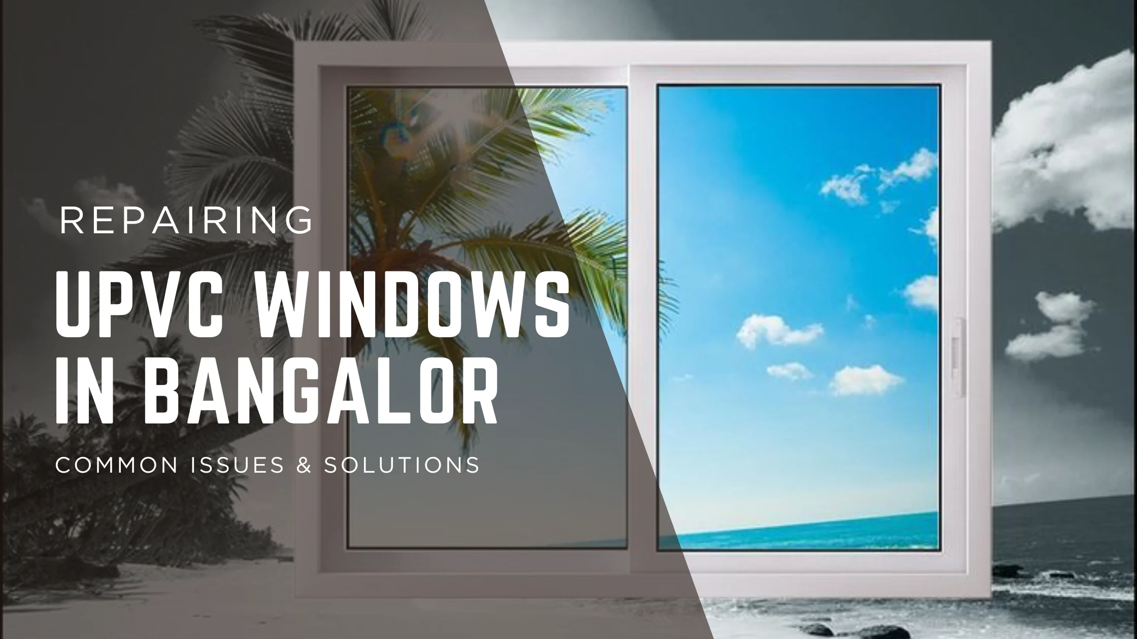 Repairing uPVC Windows in Bangalore – Common Issues & Smart Solutions for Long-Lasting Performance