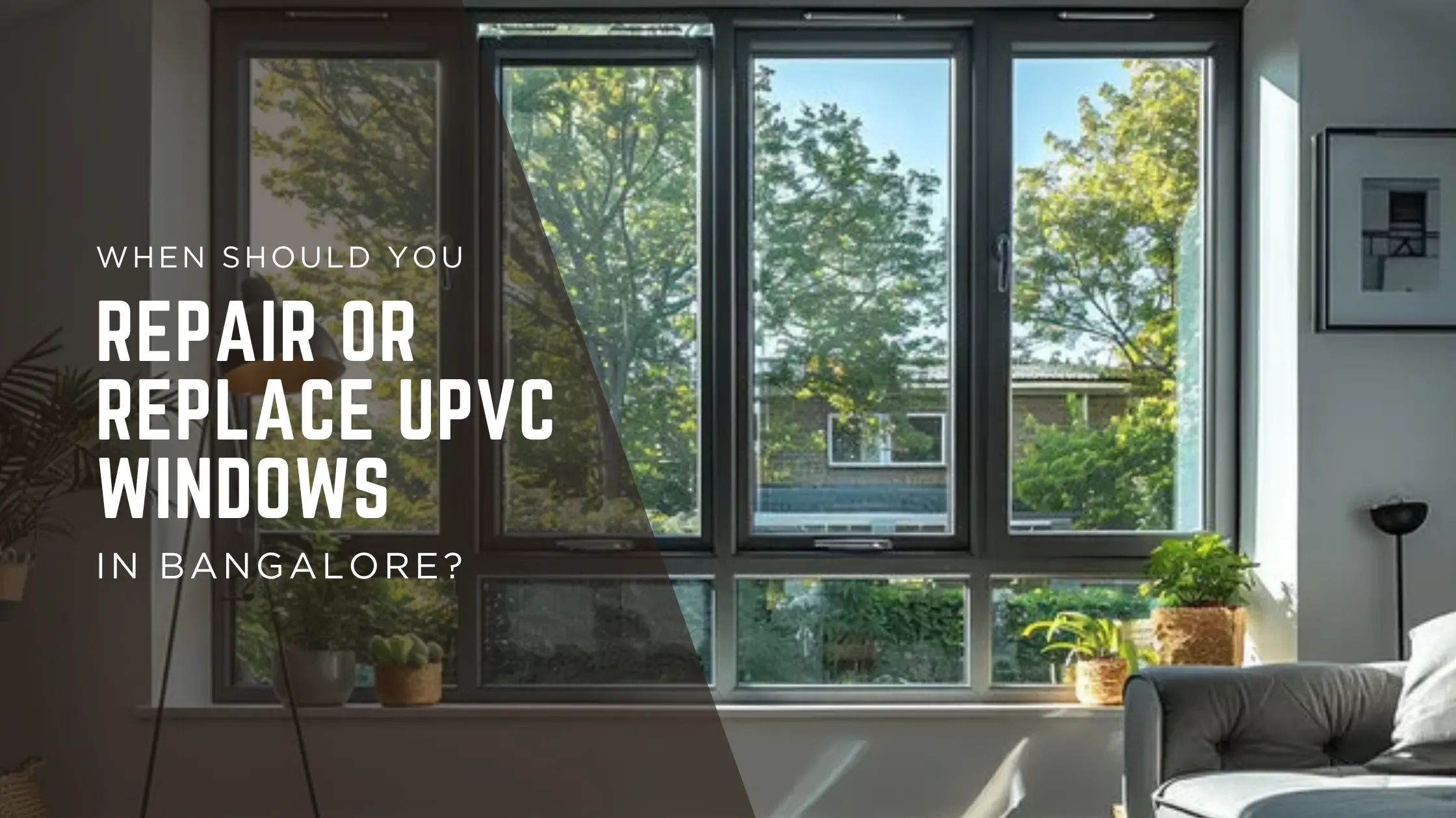 Repair vs. Replace: When Should You Upgrade Your uPVC Windows in Bangalore?