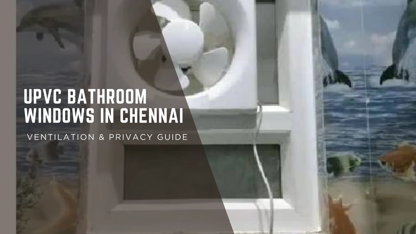 The Ultimate Guide to Choosing the Best uPVC Bathroom Window for Chennai Homes