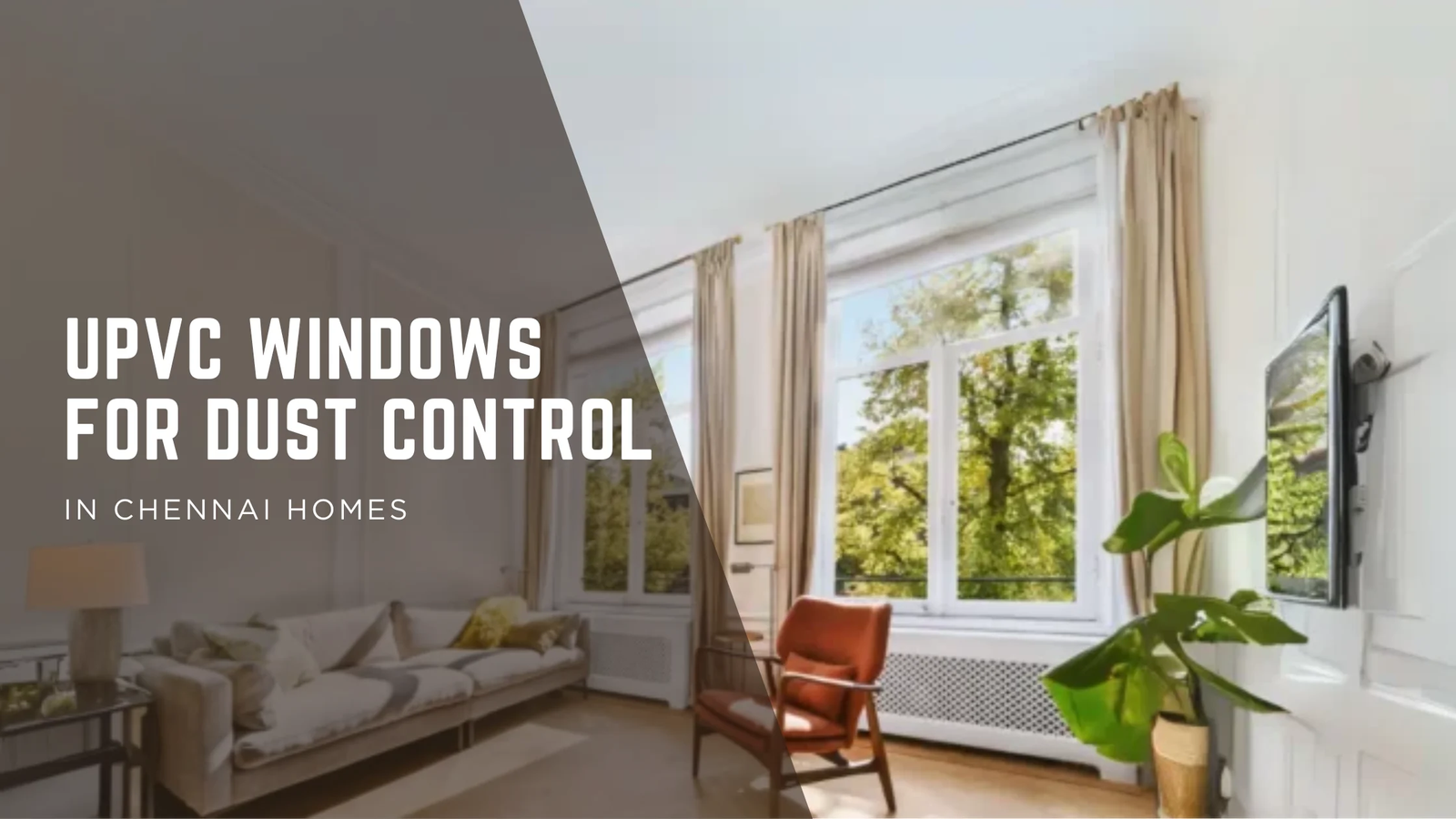 Say Goodbye to Dust: Why uPVC Windows are the Ultimate Choice for Chennai Homes