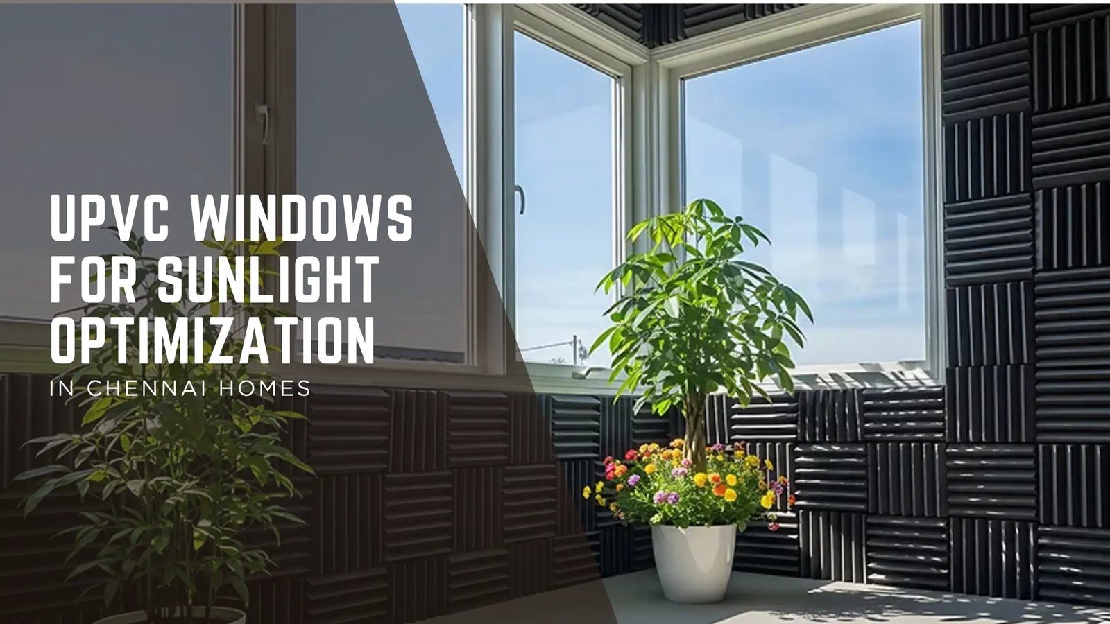 Brighten Your Home: The Ultimate Guide to uPVC Windows for Sunlight Optimization in Chennai