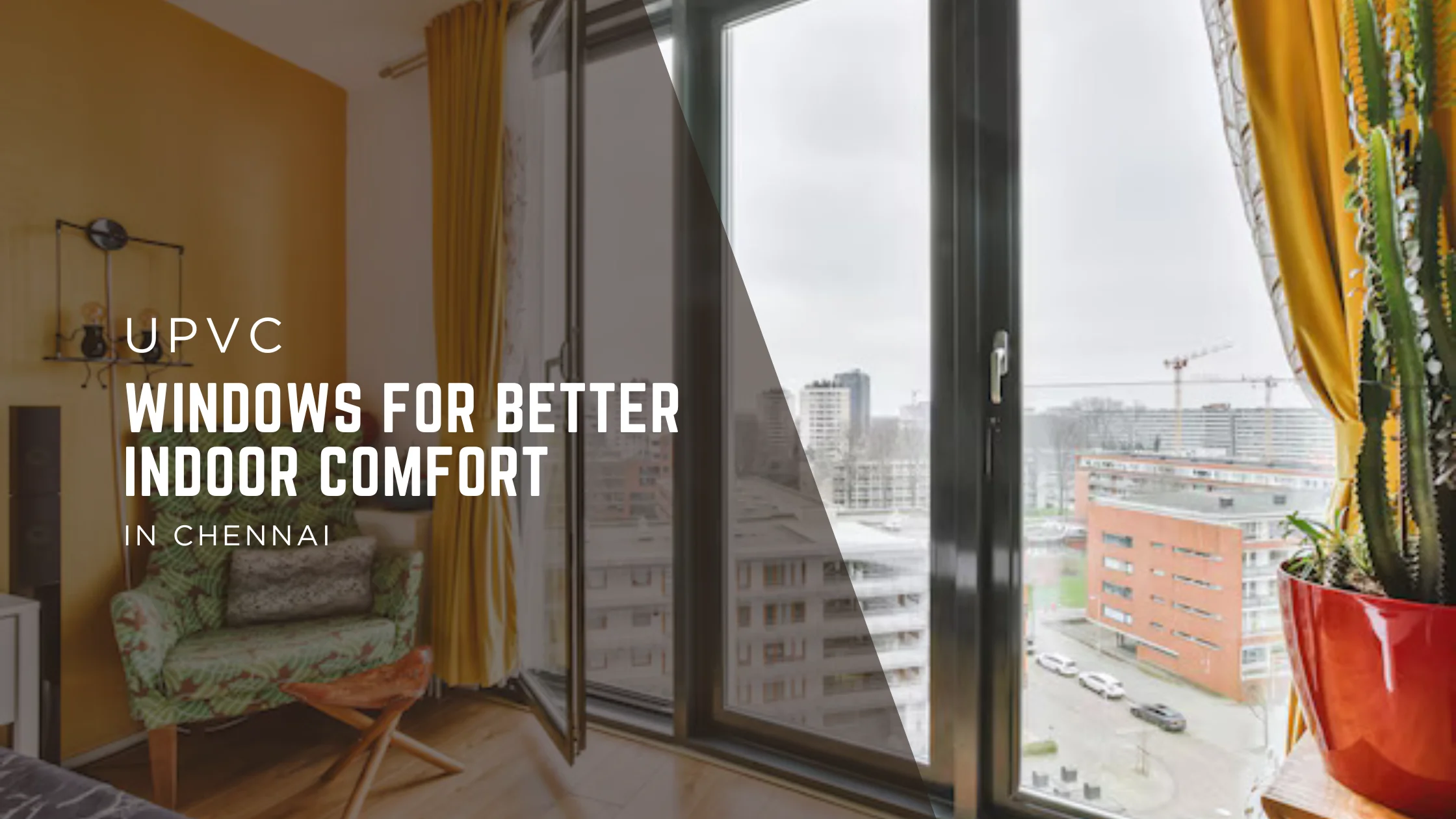 uPVC Windows for Better Indoor Comfort in Chennai – Stay Cool, Quiet & Dust-Free