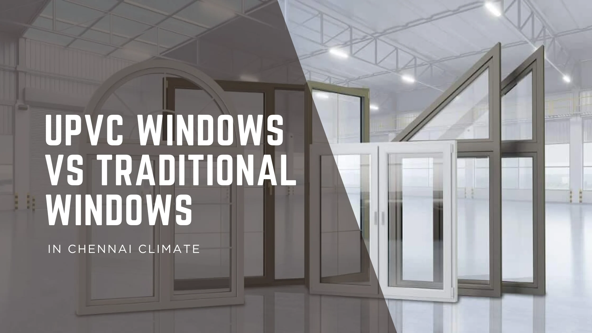 uPVC Windows vs Traditional Windows in Chennai Climate: Which Is Better for Your Home?